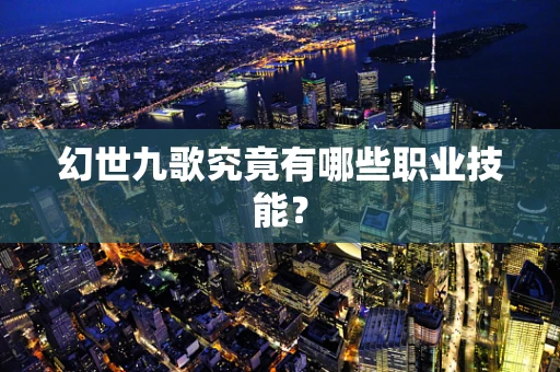 幻世九歌究竟有哪些职业技能？