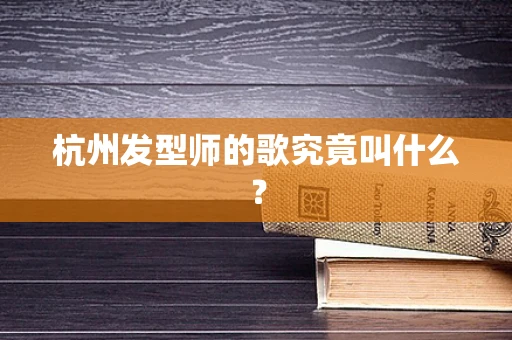 杭州发型师的歌究竟叫什么？