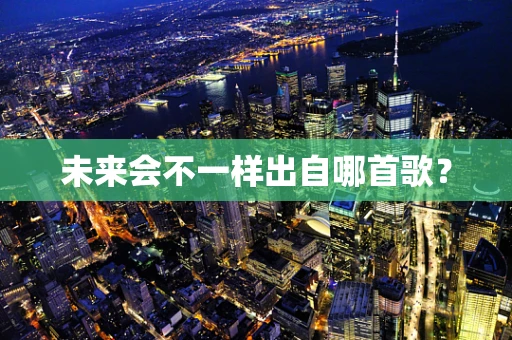 未来会不一样出自哪首歌？