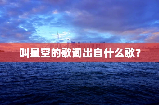叫星空的歌词出自什么歌？