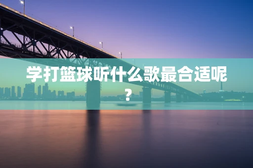 学打篮球听什么歌最合适呢？