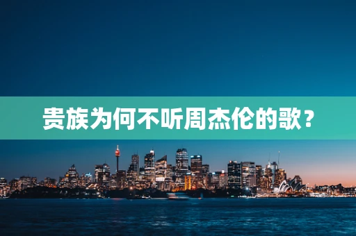 贵族为何不听周杰伦的歌？