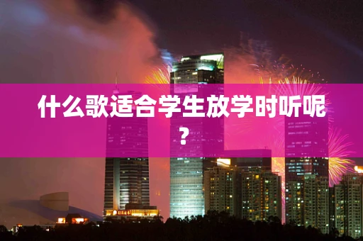 什么歌适合学生放学时听呢？