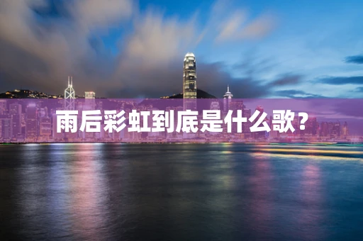 雨后彩虹到底是什么歌？