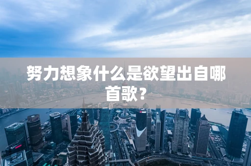 努力想象什么是欲望出自哪首歌？