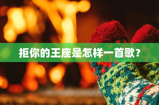 拒你的王座是怎样一首歌？