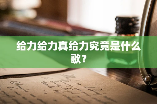 给力给力真给力究竟是什么歌？