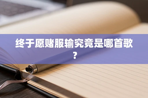 终于愿赌服输究竟是哪首歌？