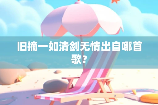 旧摘一如清剑无情出自哪首歌？