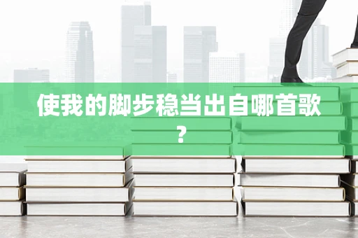 使我的脚步稳当出自哪首歌？
