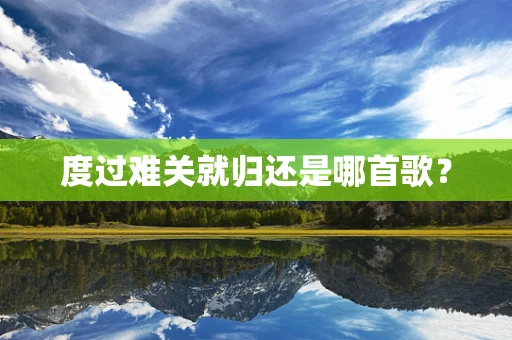 度过难关就归还是哪首歌？