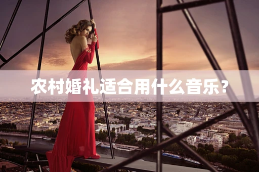 农村婚礼适合用什么音乐？