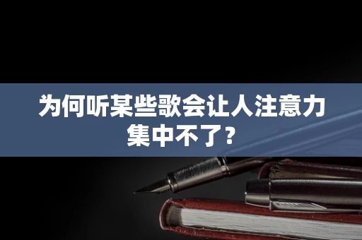 为何听某些歌会让人注意力集中不了？