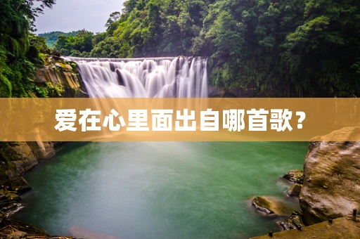 爱在心里面出自哪首歌？
