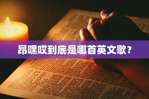 昂嘿哎到底是哪首英文歌？