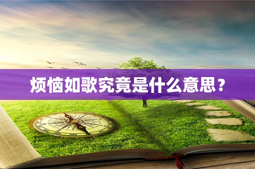 烦恼如歌究竟是什么意思？