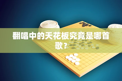 翻唱中的天花板究竟是哪首歌？