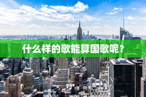 什么样的歌能算国歌呢？