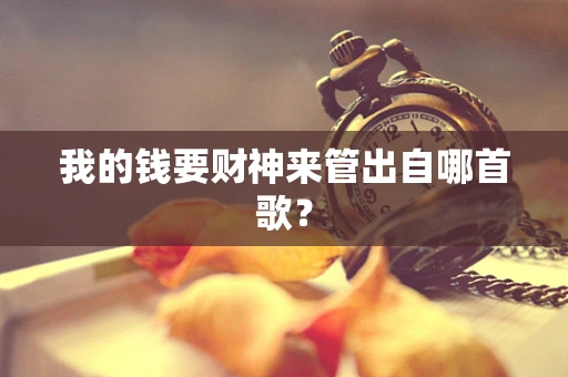 我的钱要财神来管出自哪首歌？