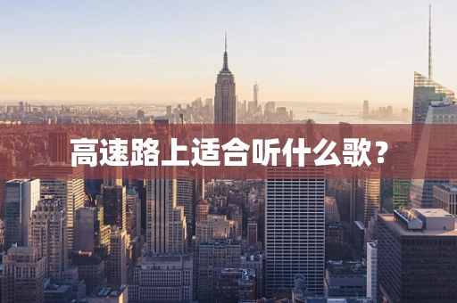 高速路上适合听什么歌？