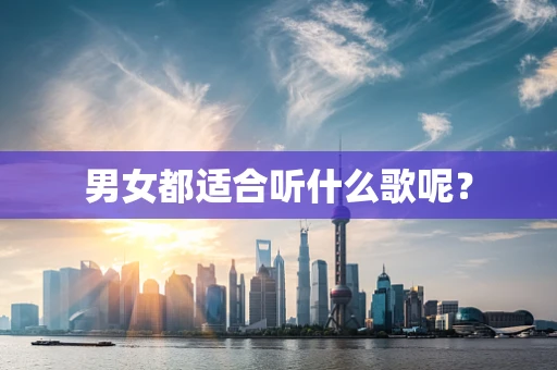 男女都适合听什么歌呢？
