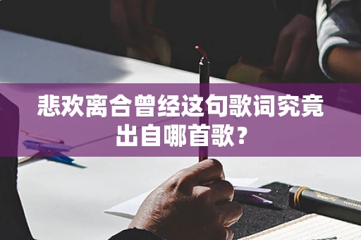 悲欢离合曾经这句歌词究竟出自哪首歌？