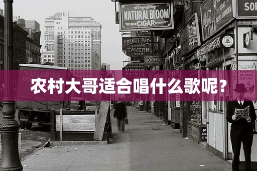 农村大哥适合唱什么歌呢？