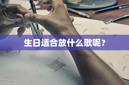 生日适合放什么歌呢？