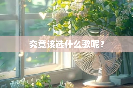 究竟该选什么歌呢？