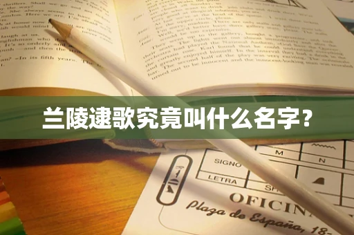 兰陵逮歌究竟叫什么名字？