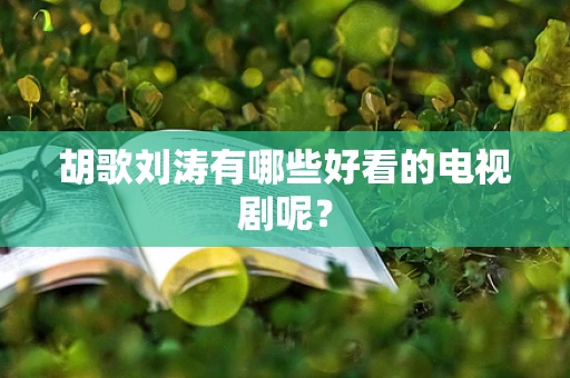 胡歌刘涛有哪些好看的电视剧呢？