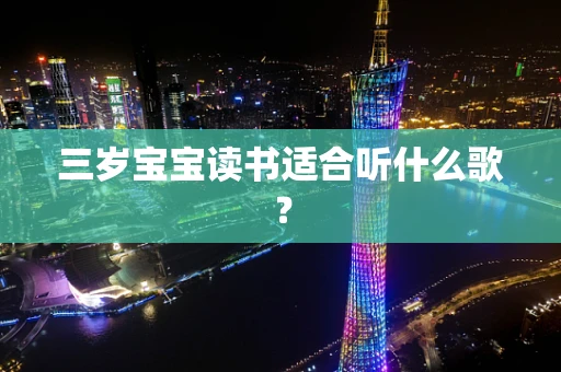 三岁宝宝读书适合听什么歌？