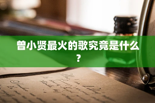 曾小贤最火的歌究竟是什么？