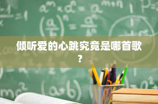倾听爱的心跳究竟是哪首歌？