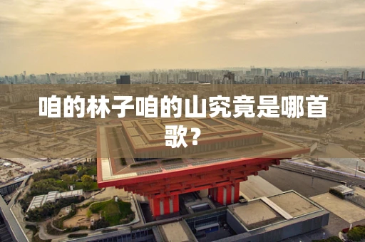 咱的林子咱的山究竟是哪首歌？