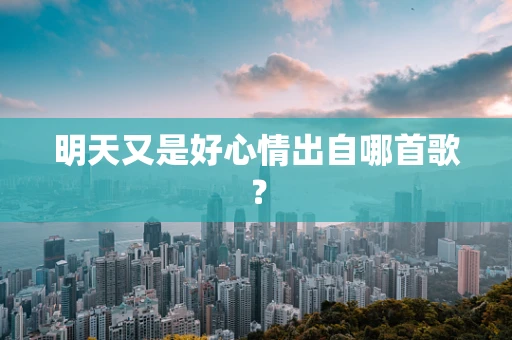 明天又是好心情出自哪首歌？