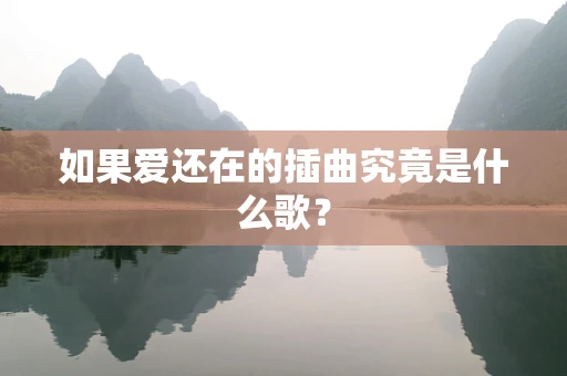 如果爱还在的插曲究竟是什么歌？