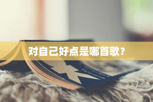 对自己好点是哪首歌？