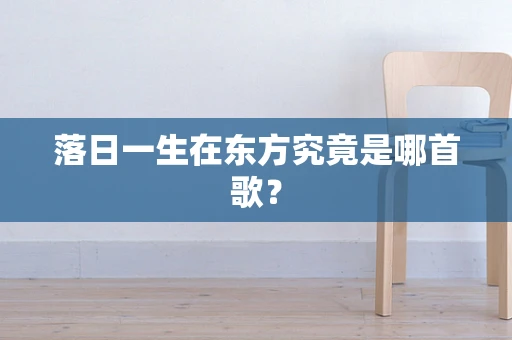 落日一生在东方究竟是哪首歌？