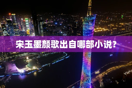 宋玉墨颜歌出自哪部小说？