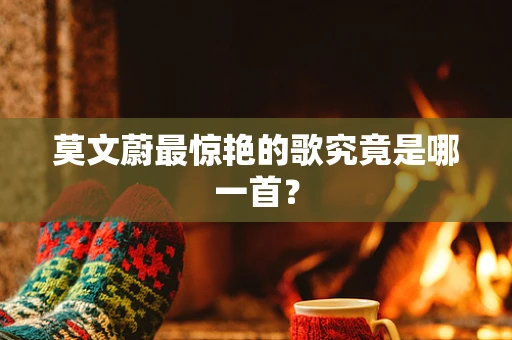 莫文蔚最惊艳的歌究竟是哪一首？