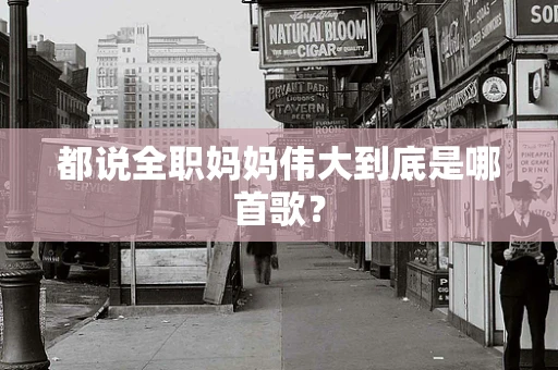 都说全职妈妈伟大到底是哪首歌？