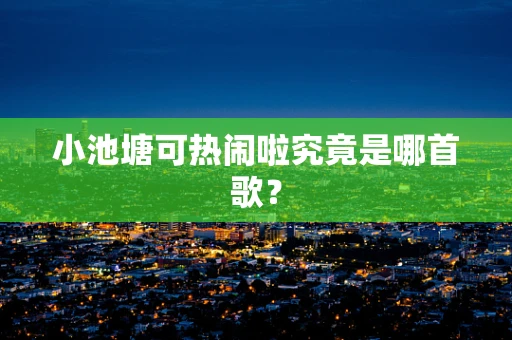 小池塘可热闹啦究竟是哪首歌？