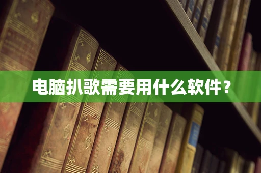 电脑扒歌需要用什么软件？