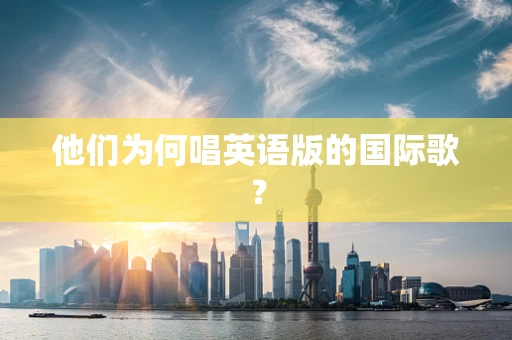 他们为何唱英语版的国际歌？