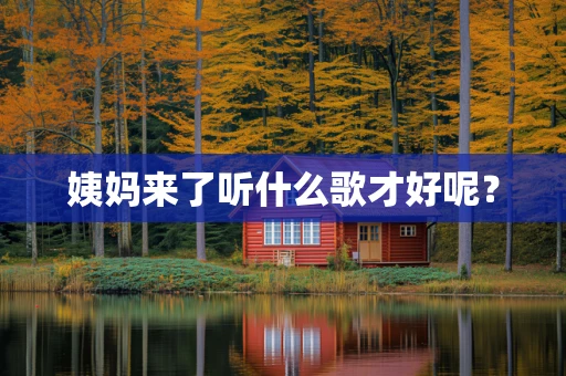 姨妈来了听什么歌才好呢？