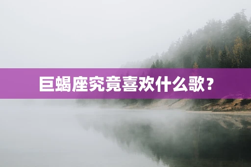 巨蝎座究竟喜欢什么歌？