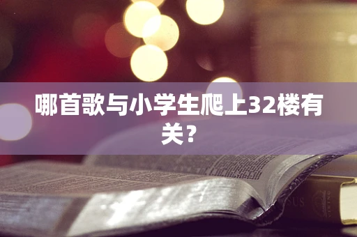 哪首歌与小学生爬上32楼有关？
