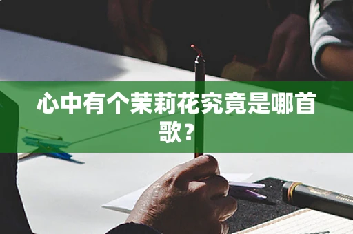 心中有个茉莉花究竟是哪首歌？