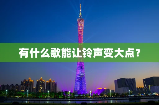 有什么歌能让铃声变大点？